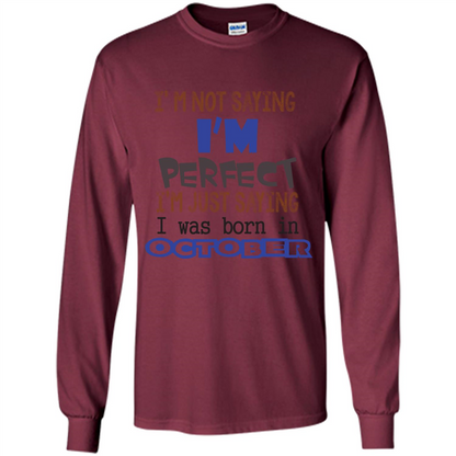 I'm Not Saying I Am Perfect I'M Just Saying I Was Born In October Maroon