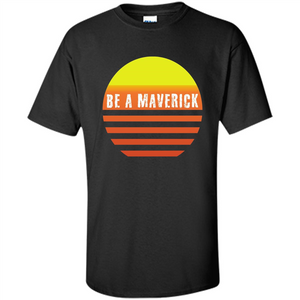 Be A Maverick t-shirt