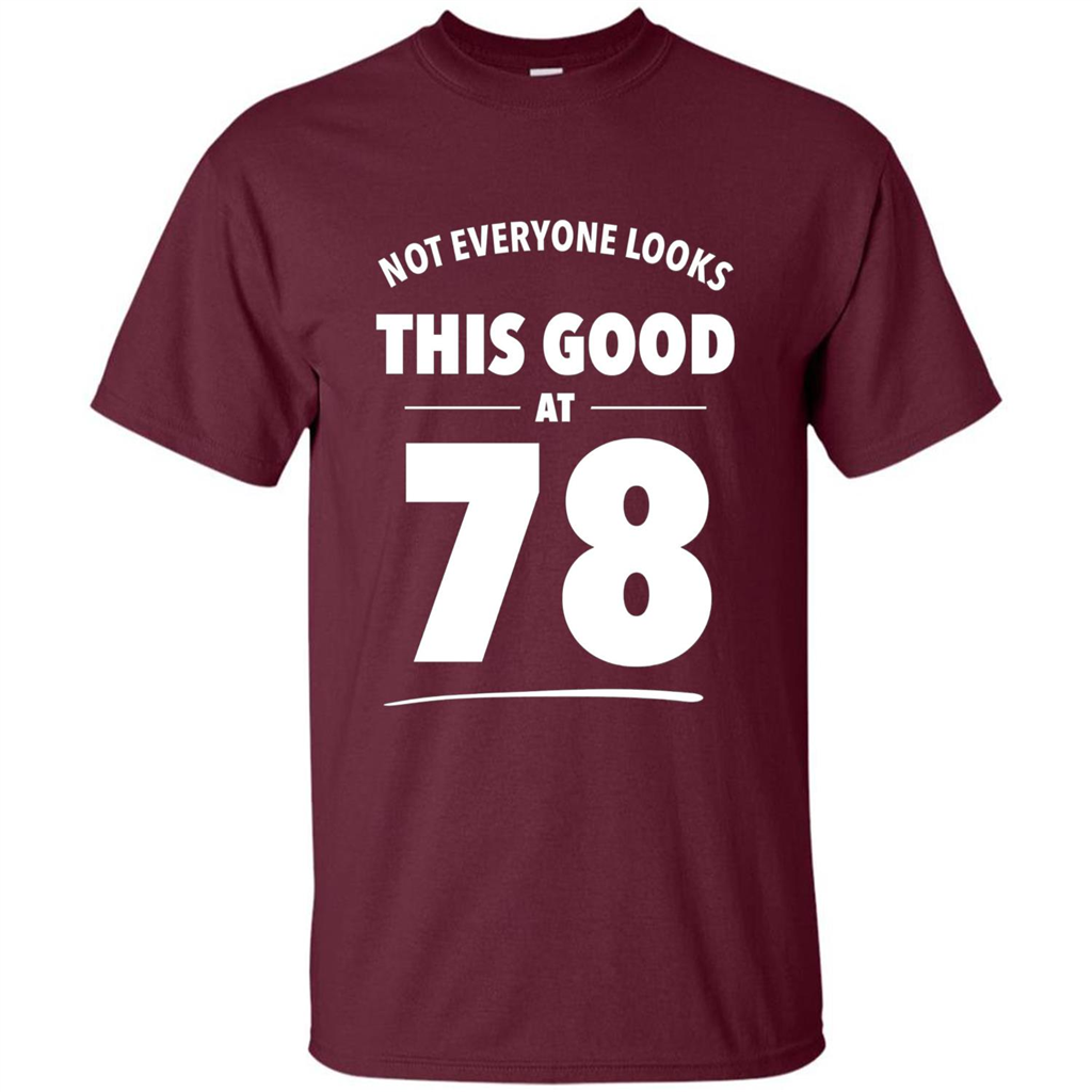Birthday Gift T-shirt Not Everyone Looks This Good At 78 Maroon
