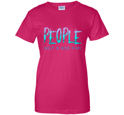 People Not A Big Fan T-shirt Heliconia