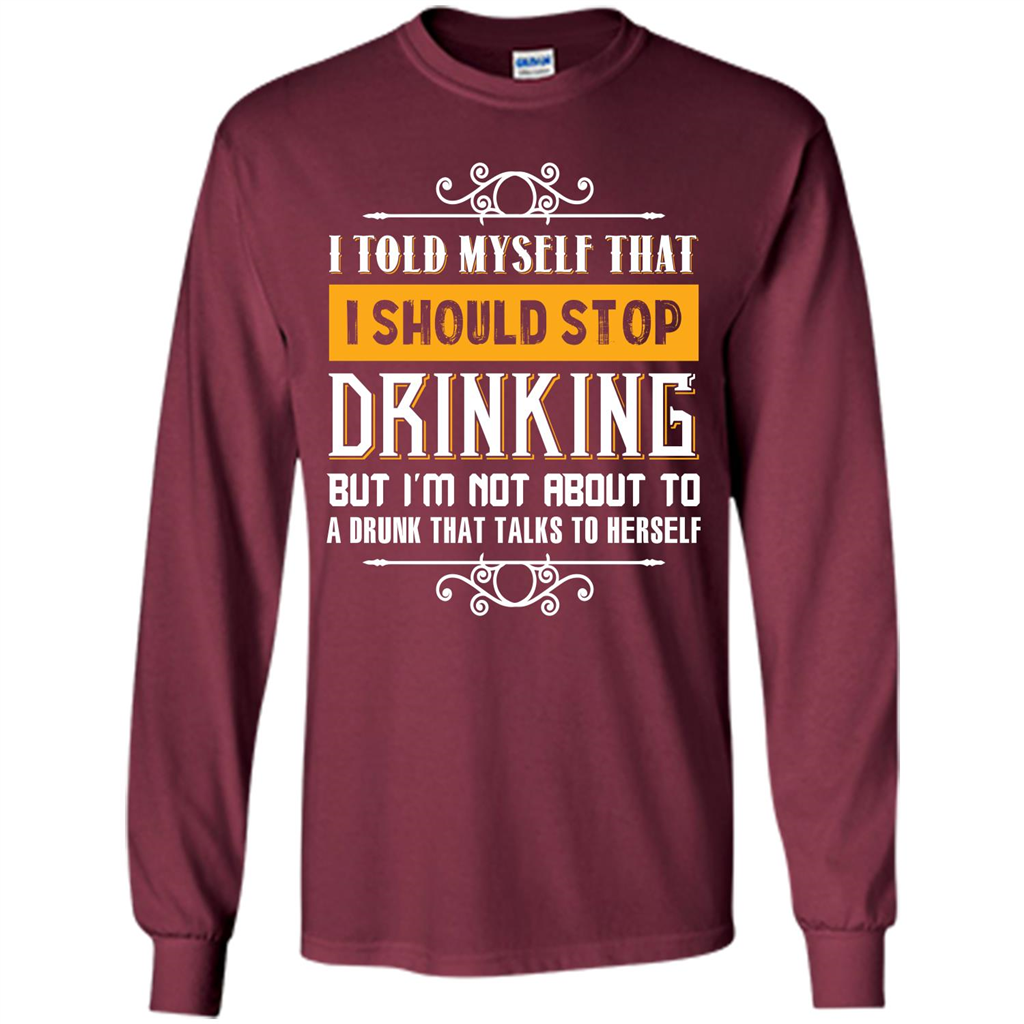Drink. I Told Myself That I Should Stop Drinking T-shirt Maroon