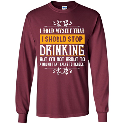 Drink. I Told Myself That I Should Stop Drinking T-shirt Maroon