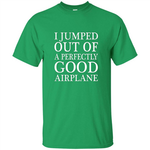 I Jumped Out Of A Perfectly Good Airplane T-Shirt