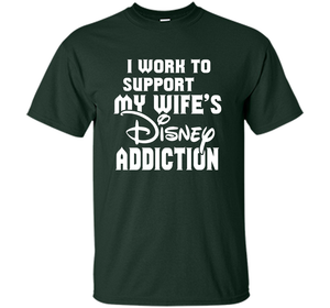 I Work To Support My Wife's Addiction Funny T-Shirt shirt