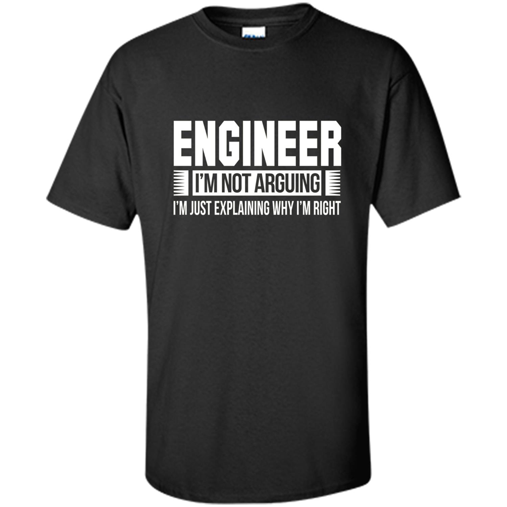 Engineer I'm Not Arguing T-shirt