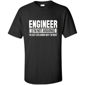 Engineer I'm Not Arguing T-shirt