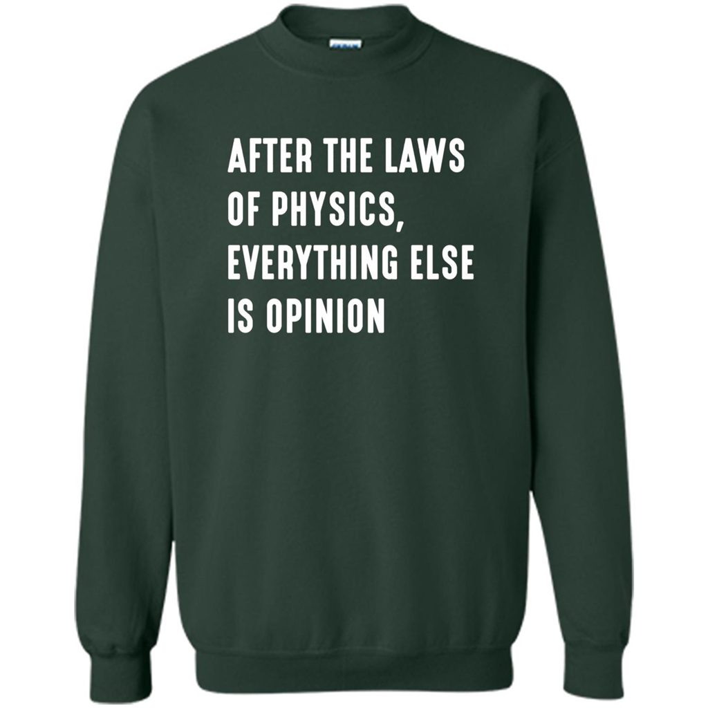 After The Laws Of Physics Everything Else Is Opinion T-shirt Forest Green