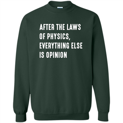 After The Laws Of Physics Everything Else Is Opinion T-shirt Forest Green