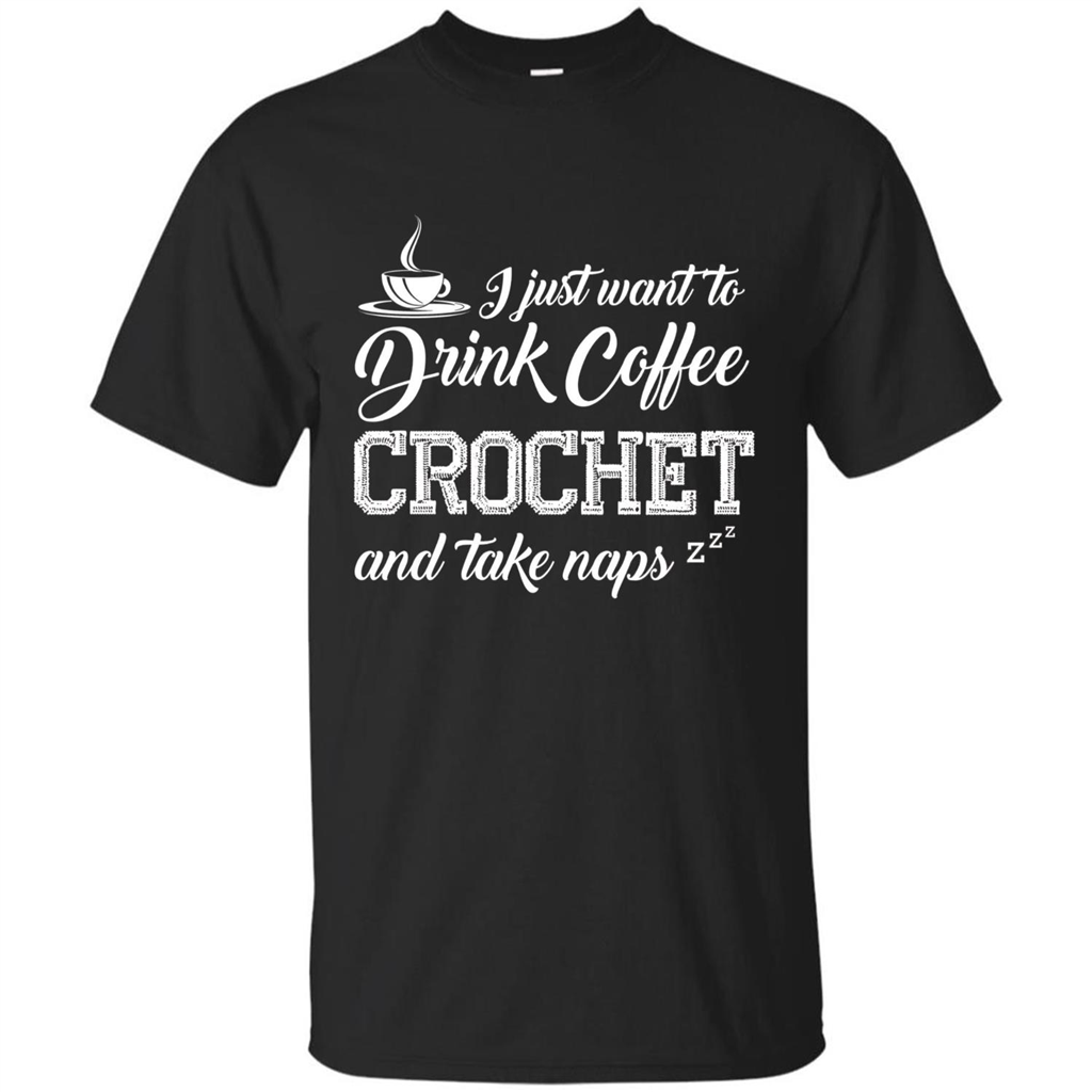 I Just Want To Drink Coffee Crochet and Take Naps T-shirt Black