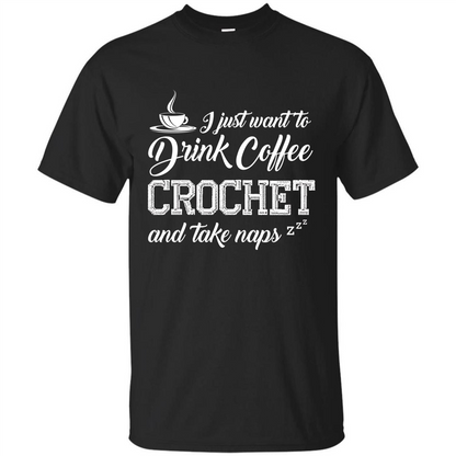 I Just Want To Drink Coffee Crochet and Take Naps T-shirt Black