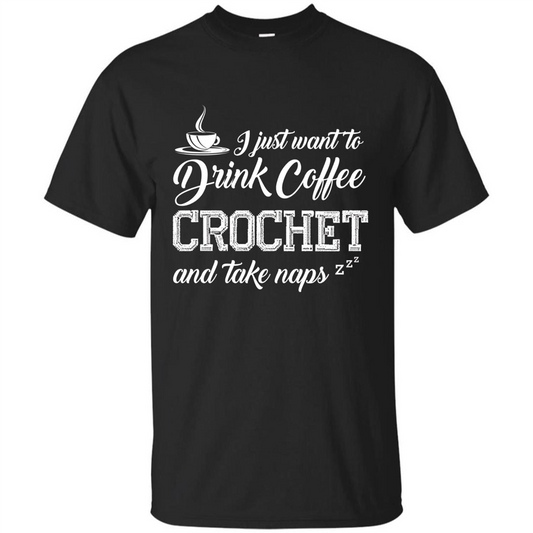 I Just Want To Drink Coffee Crochet and Take Naps T-shirt Black