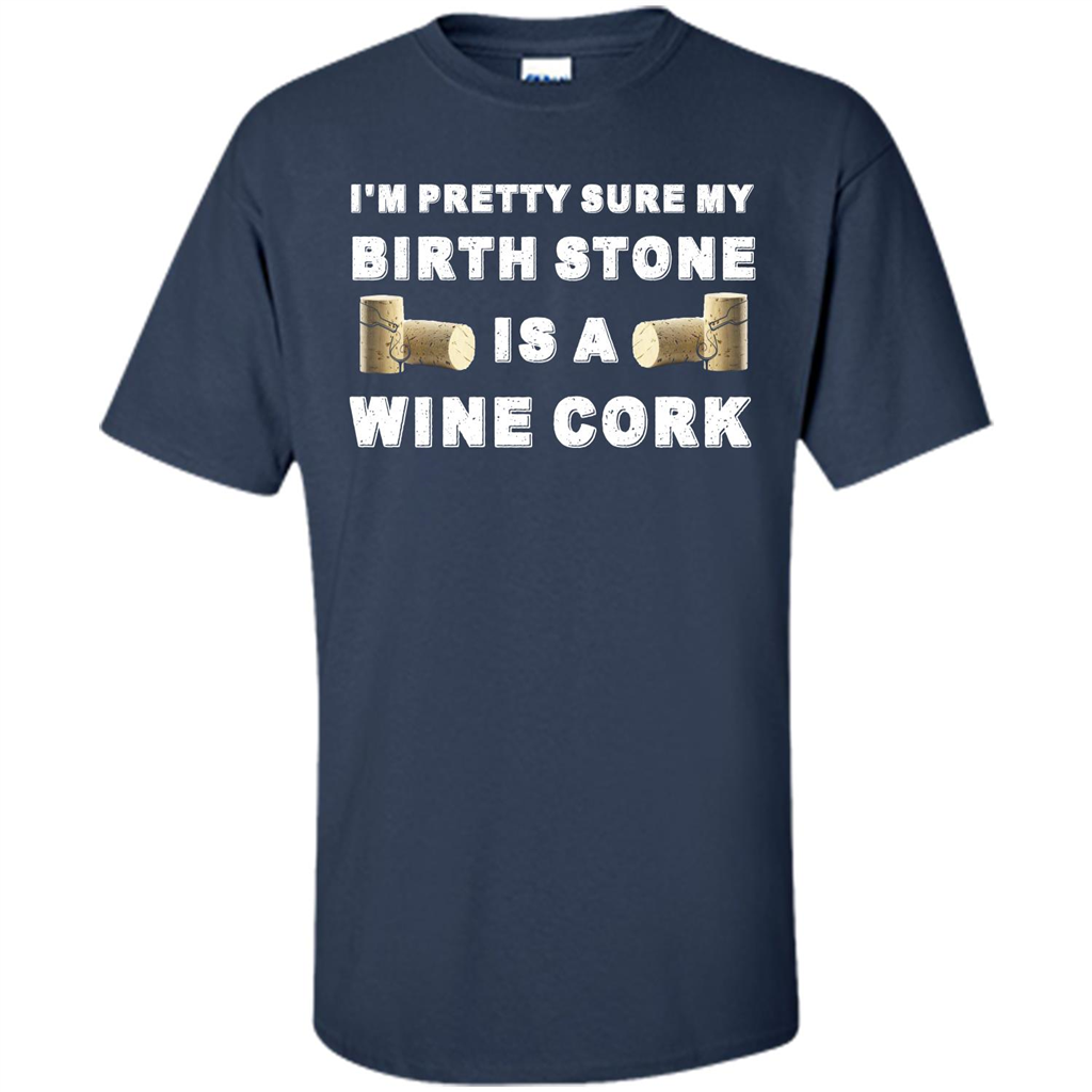 Wine Lover T-shirt I'm Pretty Sure My Birth Stone Is A Wine Cork Navy