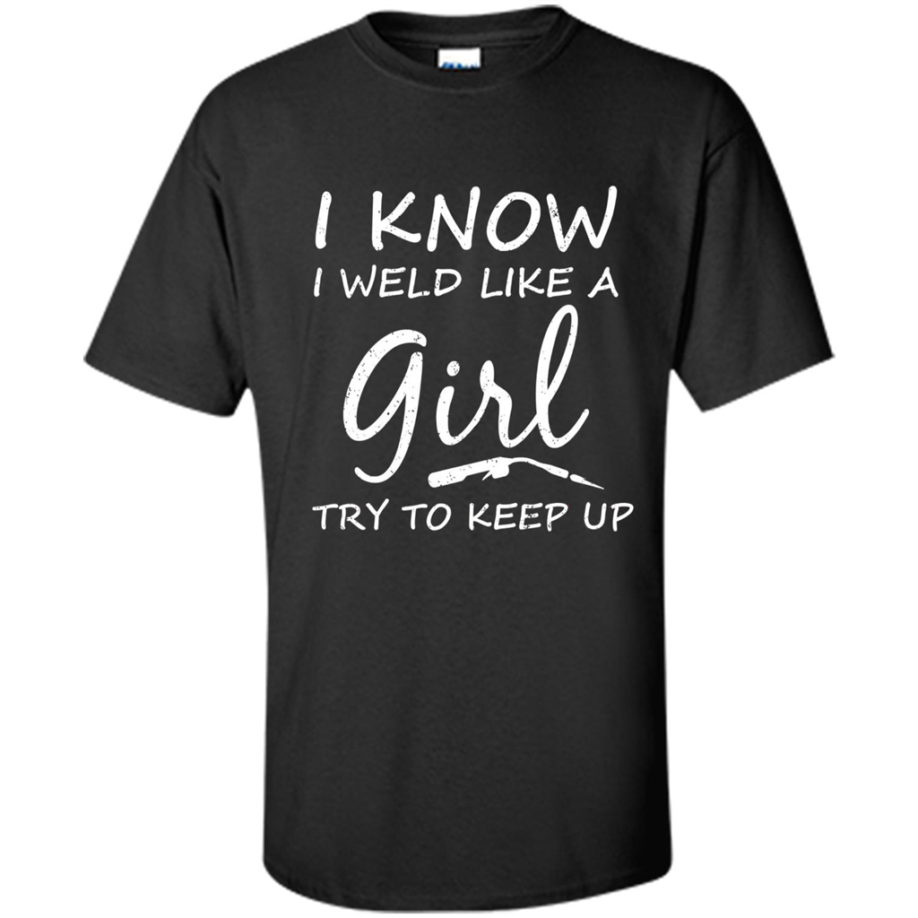 I Weld Like A Girl Try To Keep Up Welder Shirt For Women Black
