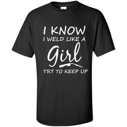 I Weld Like A Girl Try To Keep Up Welder Shirt For Women Black