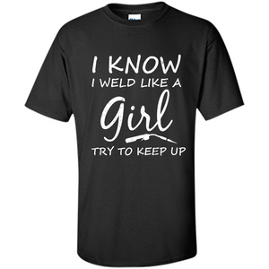 I Weld Like A Girl Try To Keep Up Welder Shirt For Women