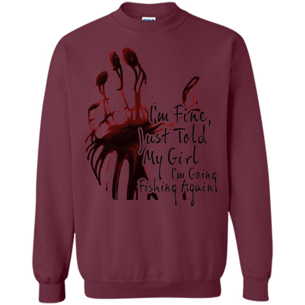 Fisher T-shirt I'm Fine Just Told My Girl I'm Going Fishing Maroon