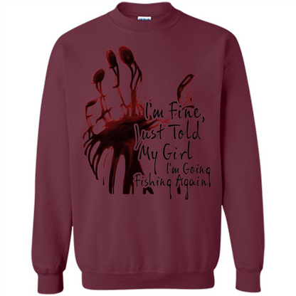 Fisher T-shirt I'm Fine Just Told My Girl I'm Going Fishing Maroon