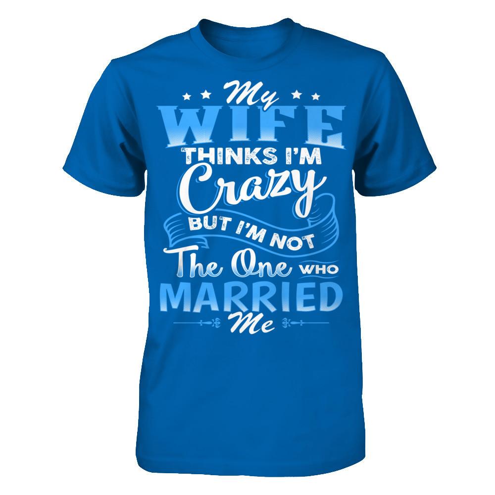 My Wife Thinks I'm Crazy But I'm Not The One Who Married Me Gildan - Short Sleeve Tee Royal