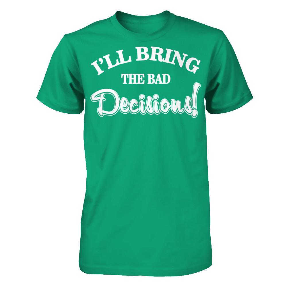I'll Bring The Bad Decisions T-shirt Gildan - Short Sleeve Tee Kelly Green