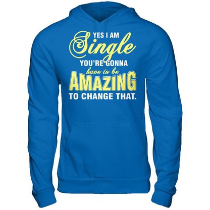 Yes I Am Single You're Gonna Have To Be Amazing To Change That Gildan - Pullover Hoodie Royal