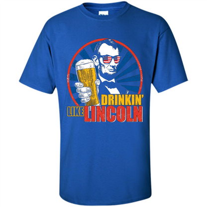 Independence Day T-shirt Drinking Like Abe Lincoln Royal