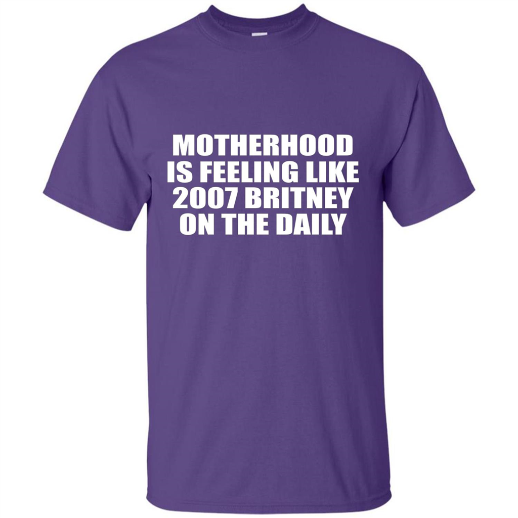 Motherhood Is Feeling Like 2007 Britney On The Daily T-shirt Purple