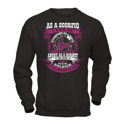 As A Scorpio I Can Be Stubborn As A Mule Sweet As Tea Angry As A Hornet Or Loyal Like A Soldier I'll All Depends On You T-shirt Gildan - Pullover Sweatshirt Black