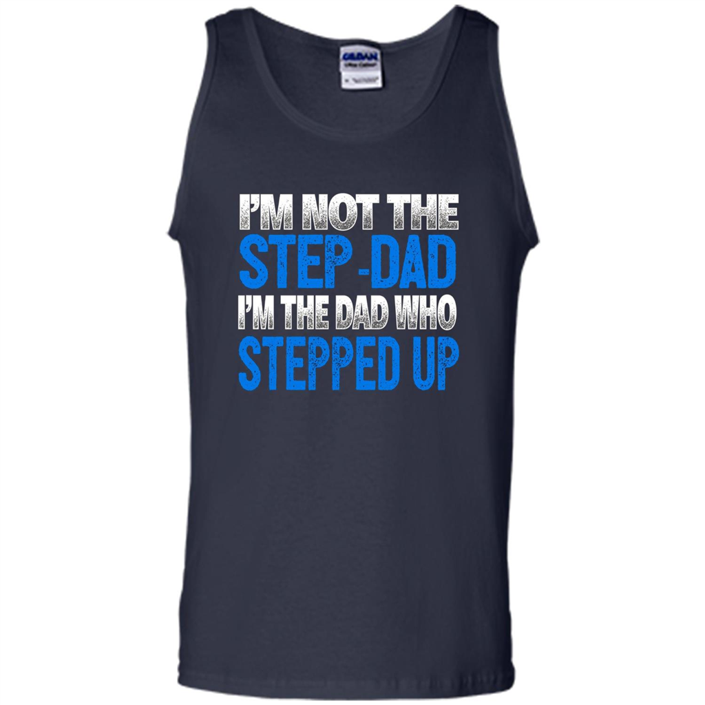 Mens I'm Not The Step-Dad, I'm The Dad Who Stepped Up T-Shirt