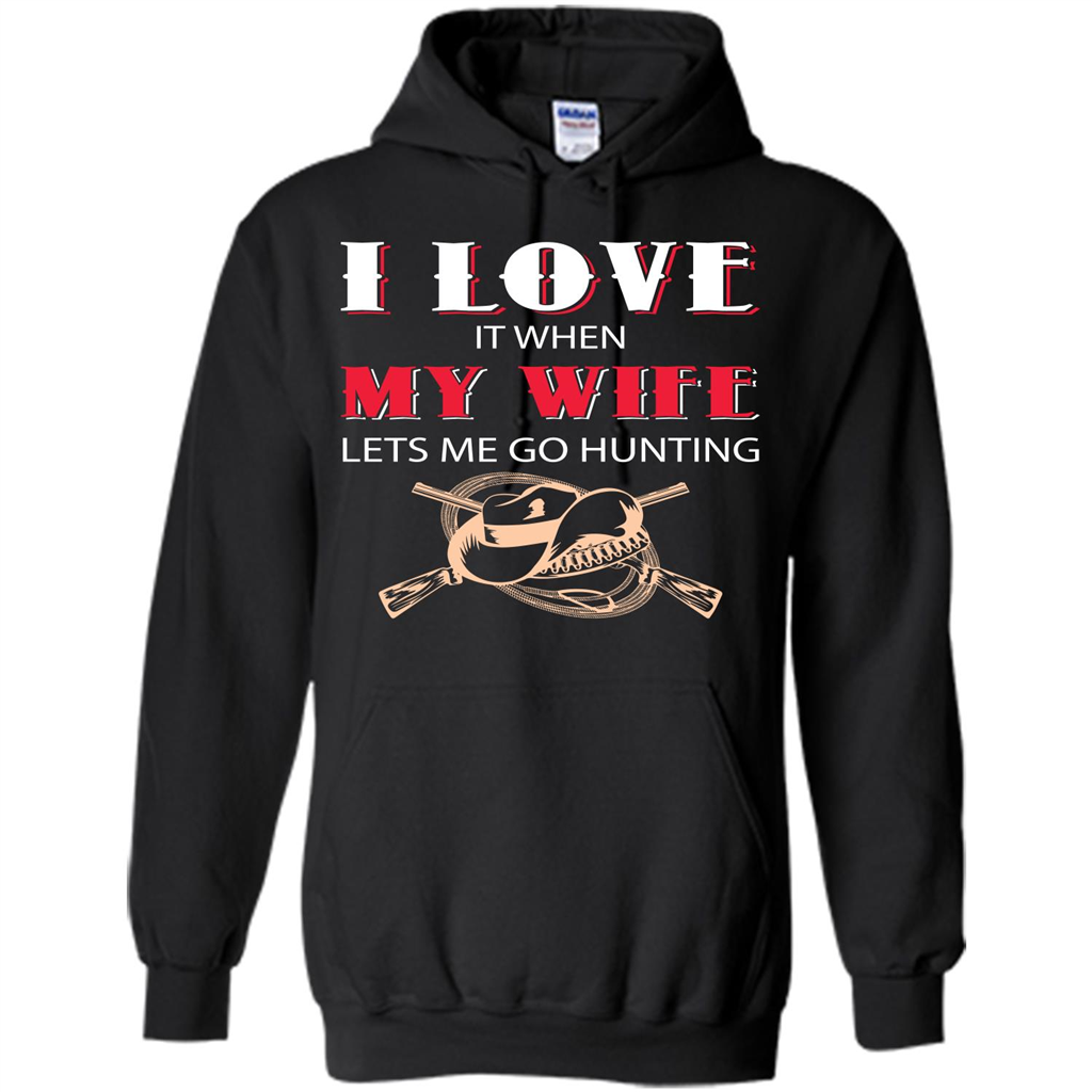 Hunting. I Love It When My Wife Lets Me Go Hunting T-shirt
