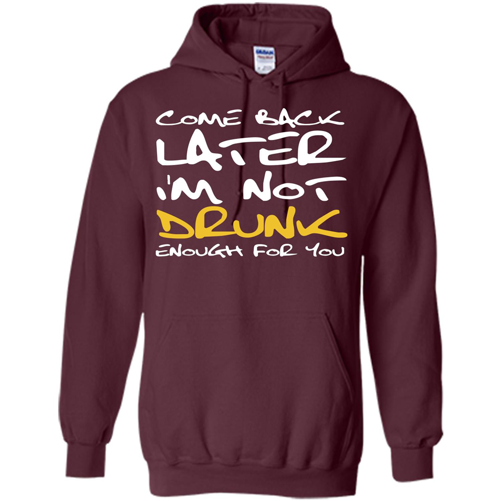 Beer T-shirt Come Back Later I'm Not Drunk Enough For You T-shirt Maroon