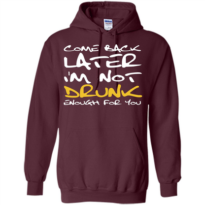 Beer T-shirt Come Back Later I'm Not Drunk Enough For You T-shirt Maroon