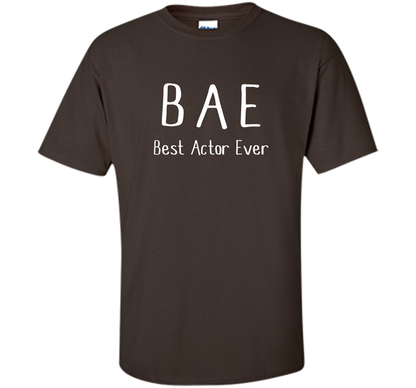 BAE Best Actor Ever Tshirt funny acting drama theater shirt shirt Dark Chocolate