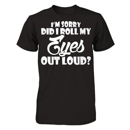 I'm Sorry Did I Roll My Eyes Out Loud T-shirt Next Level - Unisex Fitted Tee Black
