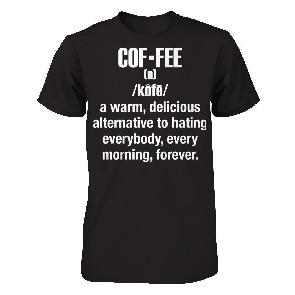 Coffee - A Warm, Delicious Alternative To Hating Everybody, Every Morning Forever T-shirt Gildan - Short Sleeve Tee Black