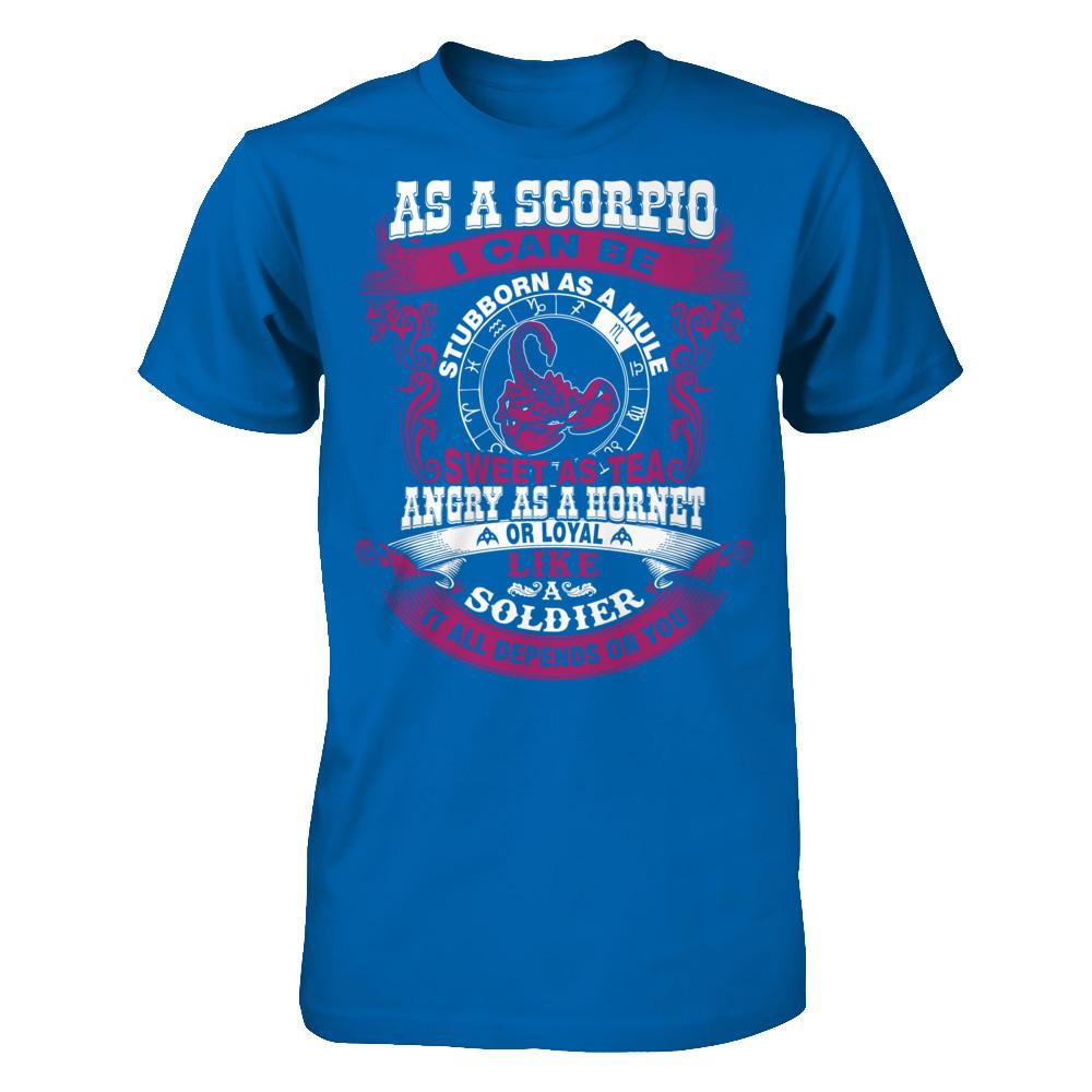 As A Scorpio I Can Be Stubborn As A Mule Sweet As Tea Angry As A Hornet Or Loyal Like A Soldier I'll All Depends On You T-shirt Gildan - Short Sleeve Tee Royal