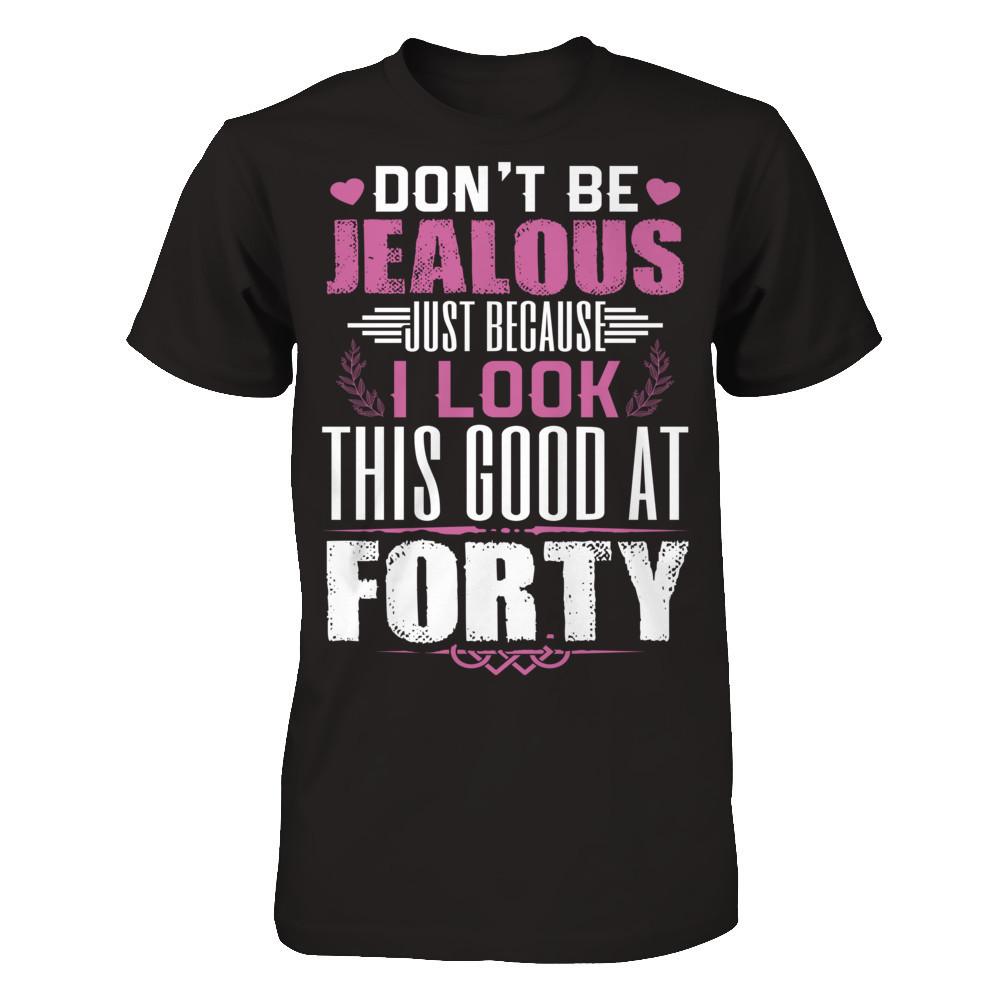 Don't Be Jealous Just Because I Look This Good At Forty T-shirt Gildan - Short Sleeve Tee Black