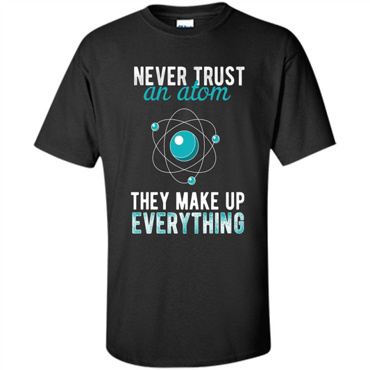 Science T-shirt -Never Trust An Atom They Make Up Everything T-shirt Black