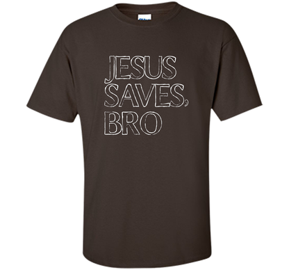 Jesus Saves, Bro T-Shirt Funny Religious Christian Tee cool shirt Dark Chocolate