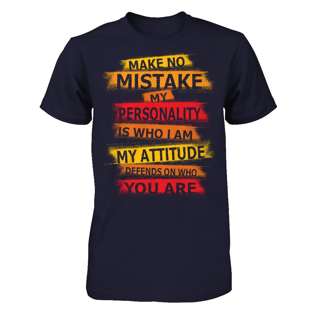 Make No Mistake My Personality Is Who I Am My Attidude Defends On Who You Are T-shirt Midnight Navy