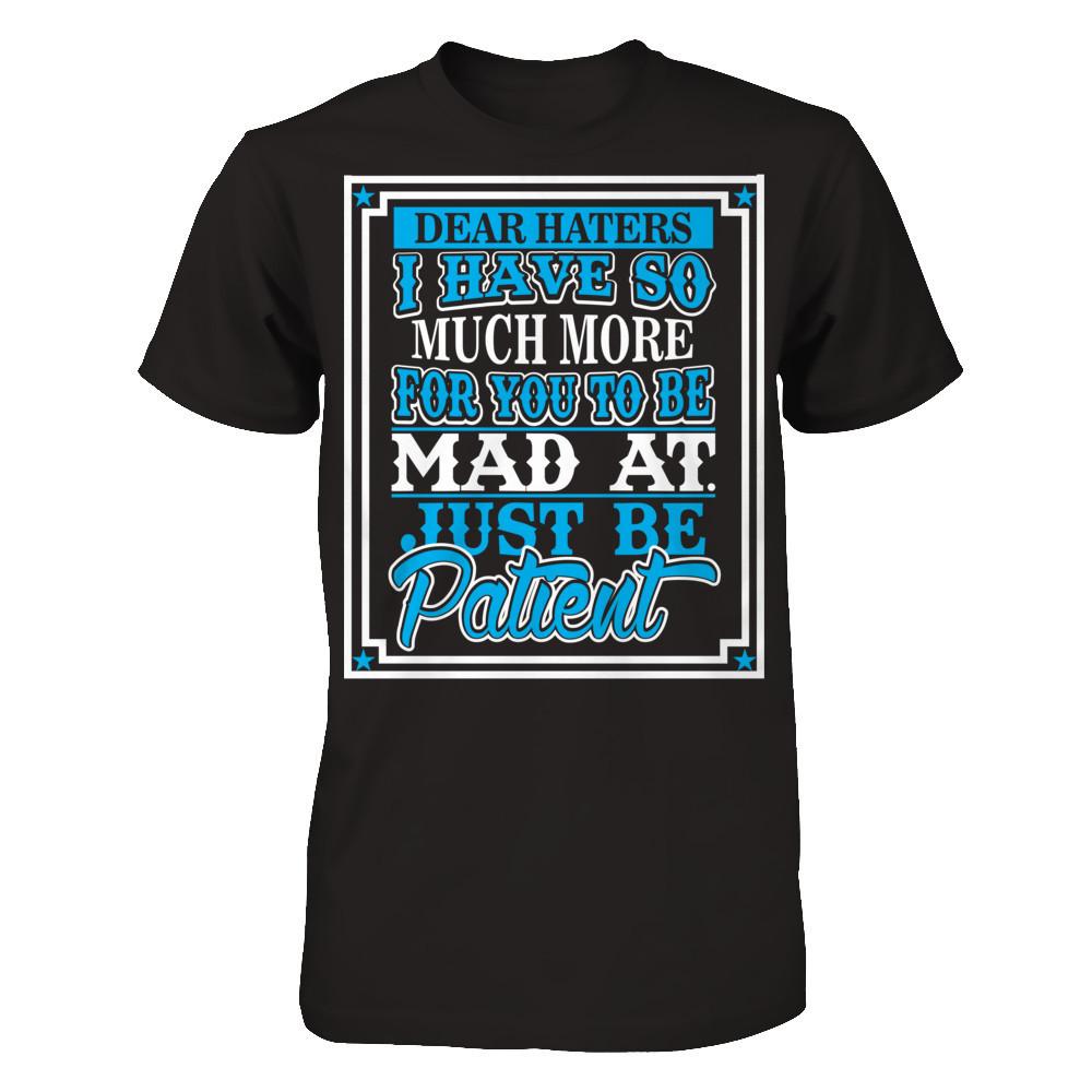 Dear Haters I Have So Much More For You To Be Mad At Just Be Patient T-shirt Next Level - Unisex Fitted Tee Black