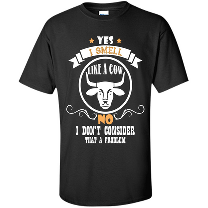 Cow Lover T-shirt I Smell Like A Cow No I Donäó»t Consider That A Problem Black