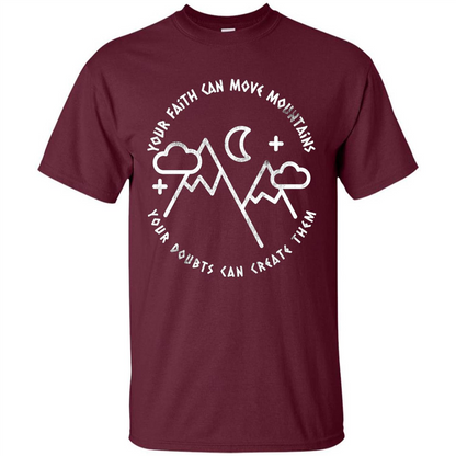 Your Faith Can Move Mountains Your Doubts Can Create Them T-shirt Maroon