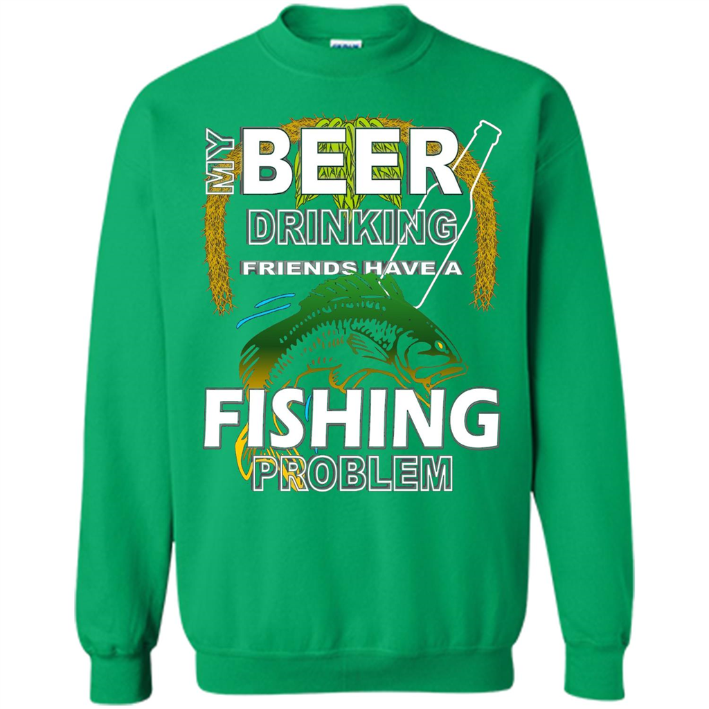 Beer Drinking Friends Have A Fishing Problem T-Shirt Irish Green