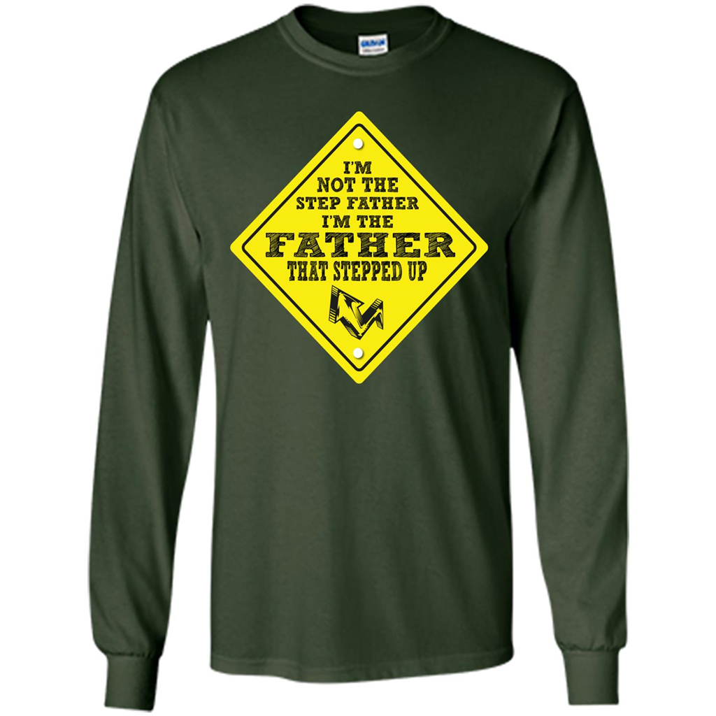 Step Father T-shirt I'm Not The Step Father I'm The Father That Stepped Up Forest Green