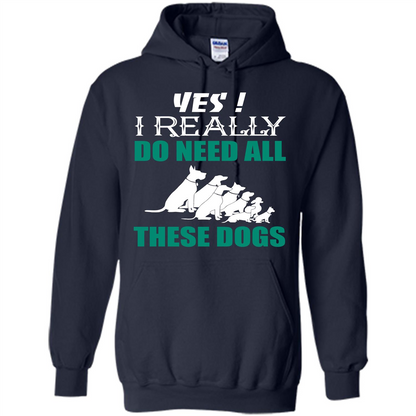 Dog Lover T-shirt Yes ! I Really Do Need All These Dogs T-shirt Navy