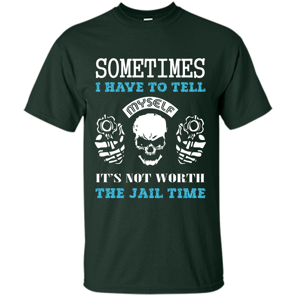 Funny T-shirt Sometimes I Have To Tell Myself It_Ñés Not Worth The Jail Time Forest Green