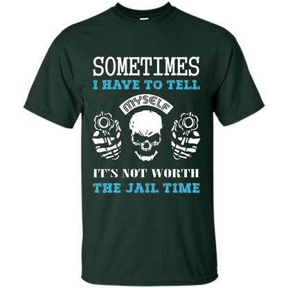 Funny T-shirt Sometimes I Have To Tell Myself It_Ñés Not Worth The Jail Time Forest Green