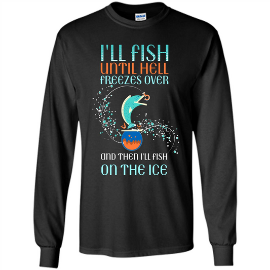 Fishing T-shirt I'll Fish Until Hell Freezes Over And Then I'll Fish On The Ice Black
