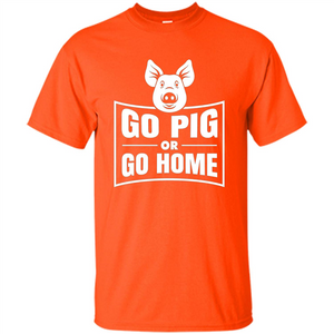 Go Pig Or Go Home Funny Gift Pig T-shirt