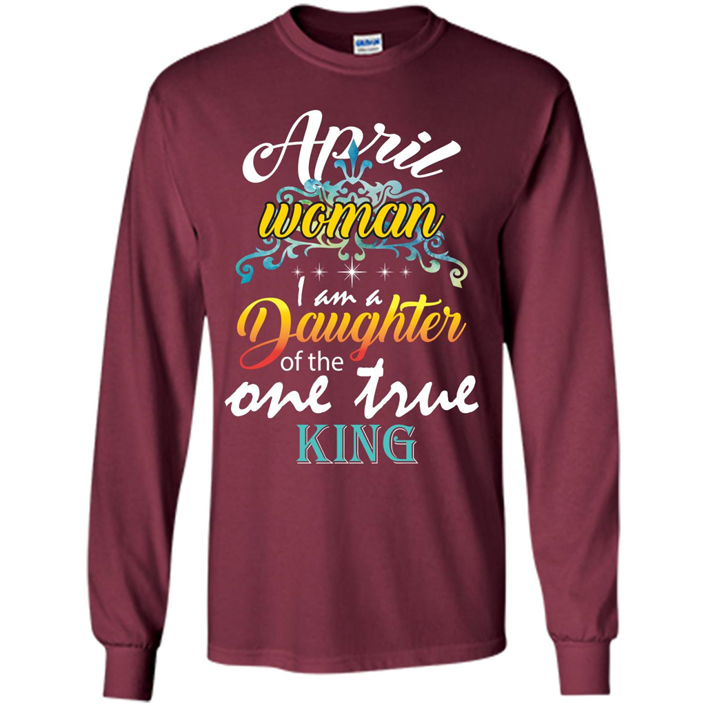 April Woman I Am A Daughter Of The One True King T-shirt Maroon